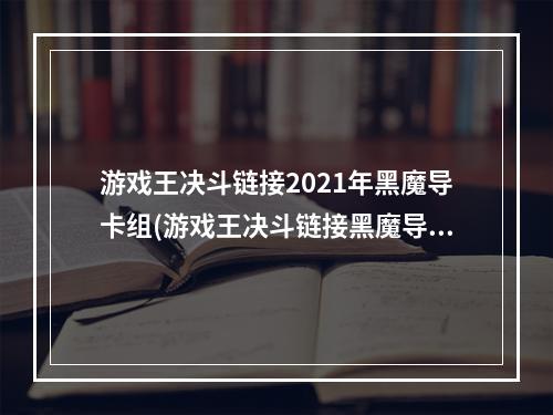 游戏王决斗链接2021年黑魔导卡组(游戏王决斗链接黑魔导卡组构建攻略 决斗链接黑魔导)