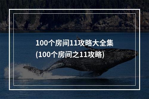 100个房间11攻略大全集(100个房间之11攻略)