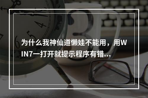 为什么我神仙道懒娃不能用，用WIN7一打开就提示程序有错误关闭程序。以为是系统问题换XP一打开就自动关了(神仙道辅助工具懒娃)