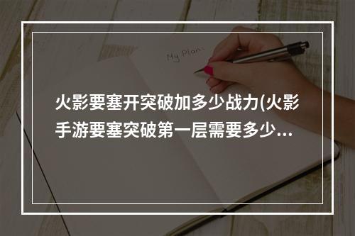 火影要塞开突破加多少战力(火影手游要塞突破第一层需要多少金币)