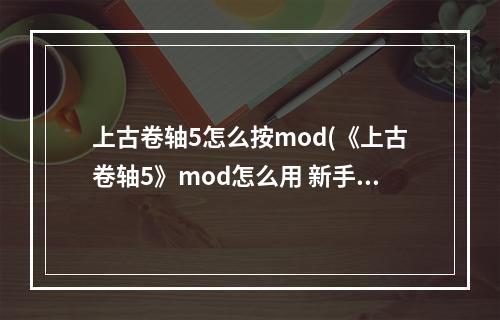 上古卷轴5怎么按mod(《上古卷轴5》mod怎么用 新手mod安装排序教程)