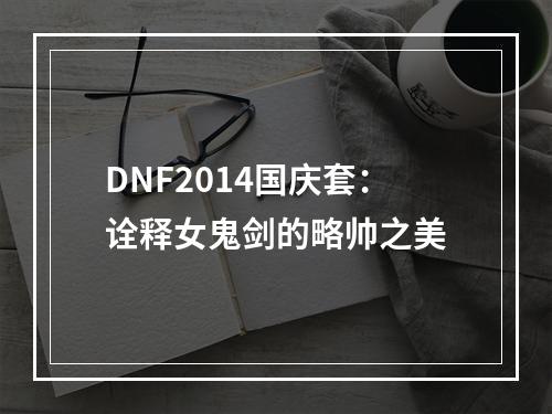 DNF2014国庆套：诠释女鬼剑的略帅之美