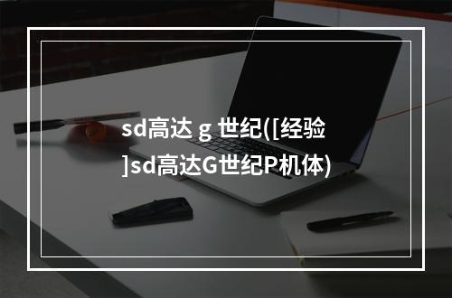 sd高达 g 世纪([经验]sd高达G世纪P机体)