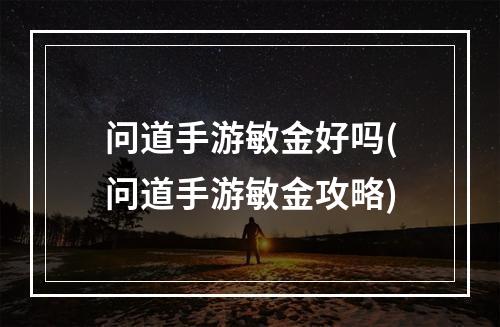 问道手游敏金好吗(问道手游敏金攻略)