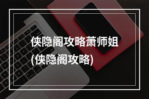 侠隐阁攻略萧师姐(侠隐阁攻略)