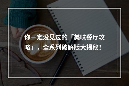 你一定没见过的「美味餐厅攻略」，全系列破解版大揭秘！