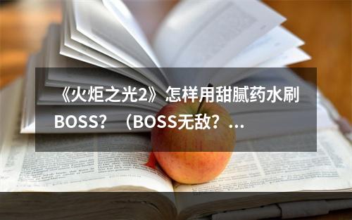 《火炬之光2》怎样用甜腻药水刷BOSS？（BOSS无敌？来试试甜腻药水）