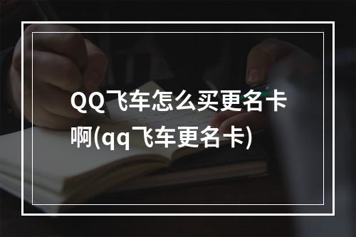 QQ飞车怎么买更名卡啊(qq飞车更名卡)