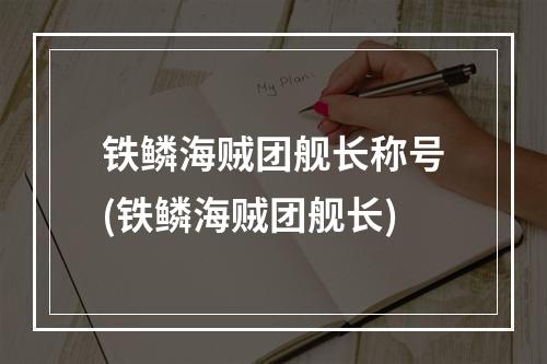 铁鳞海贼团舰长称号(铁鳞海贼团舰长)