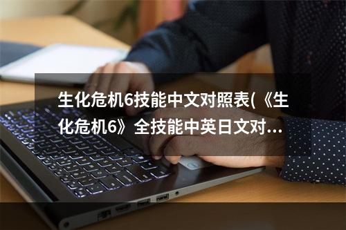 生化危机6技能中文对照表(《生化危机6》全技能中英日文对照含技能详细效果数据)