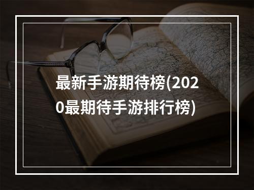 最新手游期待榜(2020最期待手游排行榜)