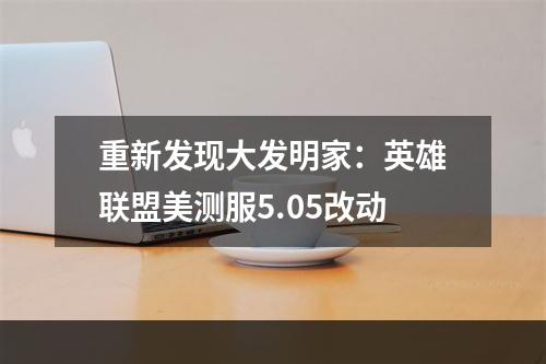 重新发现大发明家：英雄联盟美测服5.05改动