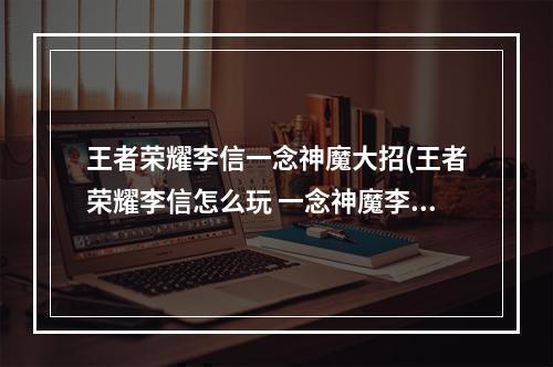 王者荣耀李信一念神魔大招(王者荣耀李信怎么玩 一念神魔李信玩法详解)