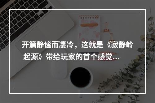 开篇静谧而凄冷，这就是《寂静岭 起源》带给玩家的首个感觉。它是一款经典的恐怖游戏，以它那持续的恐怖气氛，以及令人毛骨悚然的剧情而闻名于世。今天，我们就一起来探索