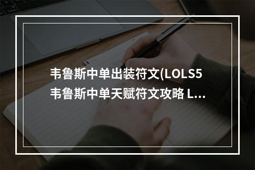 韦鲁斯中单出装符文(LOLS5韦鲁斯中单天赋符文攻略 LOLS5惩戒之箭怎么玩)