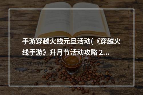 手游穿越火线元旦活动(《穿越火线手游》升月节活动攻略 2022中秋升月节活动玩法)