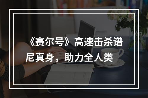 《赛尔号》高速击杀谱尼真身，助力全人类