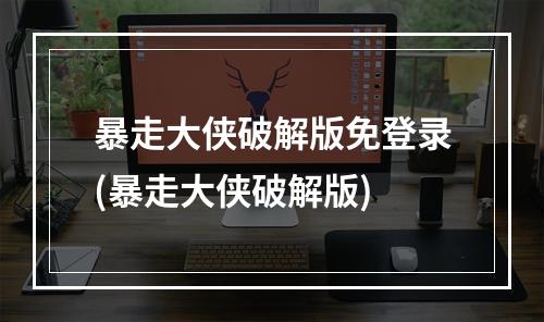 暴走大侠破解版免登录(暴走大侠破解版)