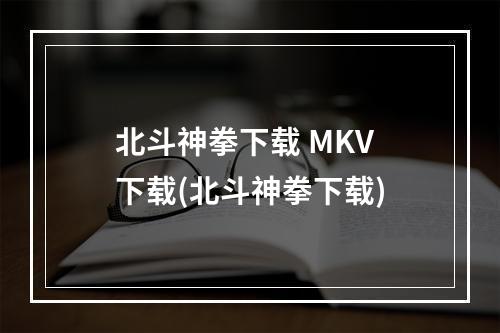 北斗神拳下载 MKV 下载(北斗神拳下载)