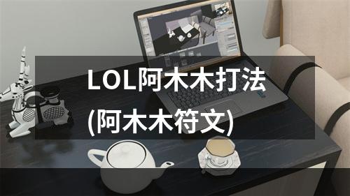 LOL阿木木打法(阿木木符文)