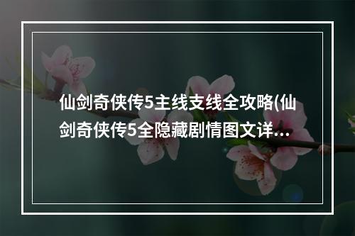 仙剑奇侠传5主线支线全攻略(仙剑奇侠传5全隐藏剧情图文详解 )