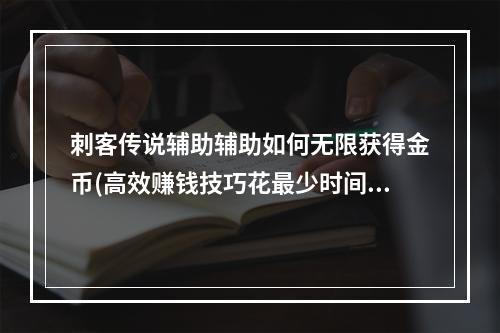 刺客传说辅助辅助如何无限获得金币(高效赚钱技巧花最少时间获得最多金币)