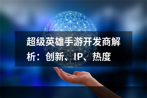 超级英雄手游开发商解析：创新、IP、热度