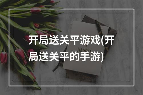 开局送关平游戏(开局送关平的手游)