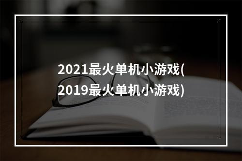 2021最火单机小游戏(2019最火单机小游戏)