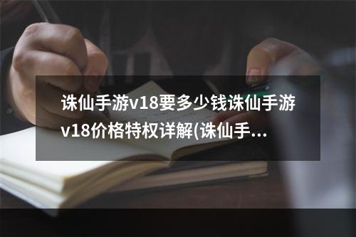 诛仙手游v18要多少钱诛仙手游v18价格特权详解(诛仙手游价格表)