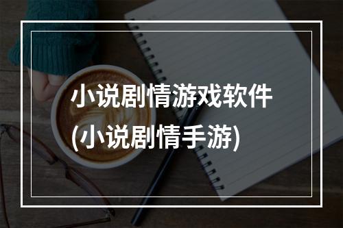 小说剧情游戏软件(小说剧情手游)