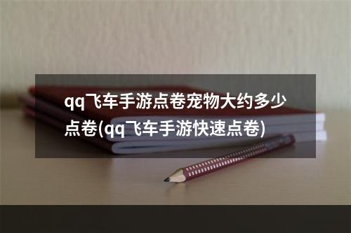 qq飞车手游点卷宠物大约多少点卷(qq飞车手游快速点卷)