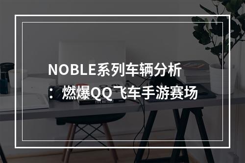 NOBLE系列车辆分析：燃爆QQ飞车手游赛场