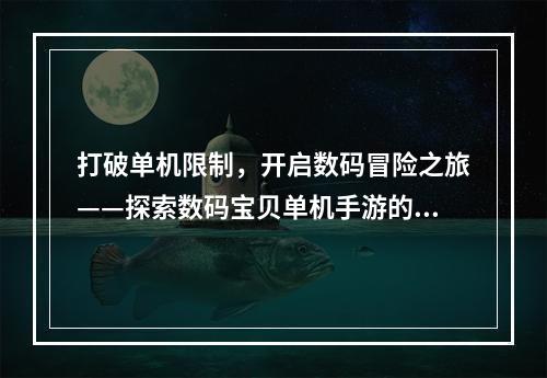 打破单机限制，开启数码冒险之旅——探索数码宝贝单机手游的精华