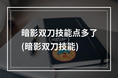 暗影双刀技能点多了(暗影双刀技能)