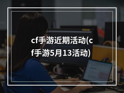 cf手游近期活动(cf手游5月13活动)