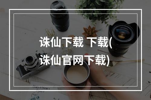 诛仙下载 下载(诛仙官网下载)