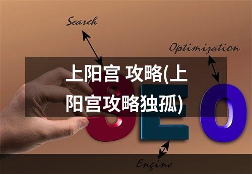 上阳宫 攻略(上阳宫攻略独孤)