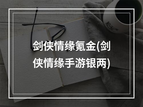 剑侠情缘氪金(剑侠情缘手游银两)