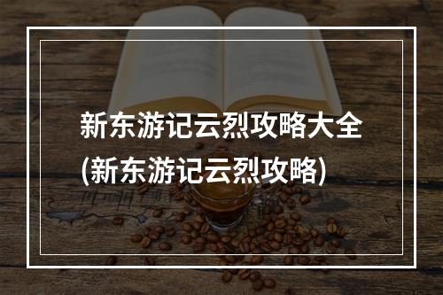 新东游记云烈攻略大全(新东游记云烈攻略)