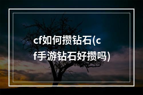 cf如何攒钻石(cf手游钻石好攒吗)