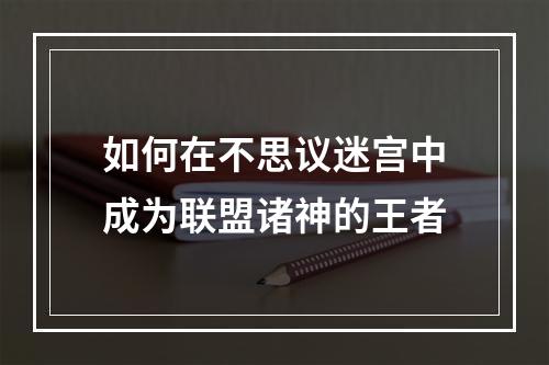 如何在不思议迷宫中成为联盟诸神的王者