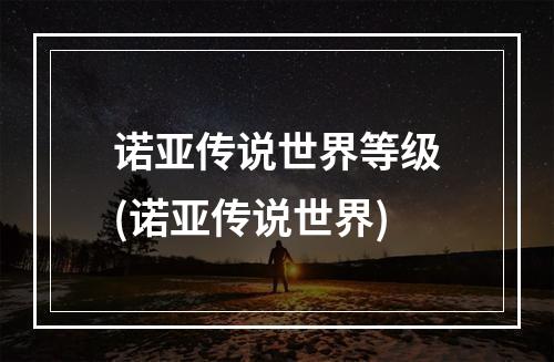 诺亚传说世界等级(诺亚传说世界)