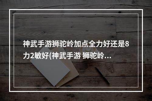 神武手游狮驼岭加点全力好还是8力2敏好(神武手游 狮驼岭怎么加点)