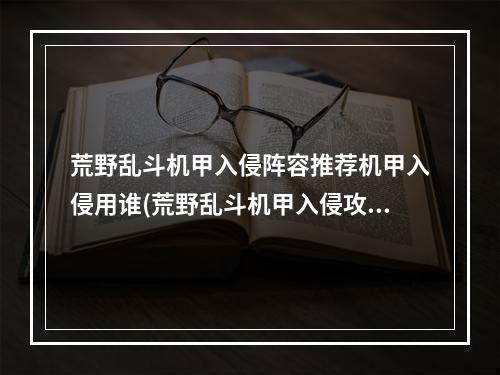 荒野乱斗机甲入侵阵容推荐机甲入侵用谁(荒野乱斗机甲入侵攻略)