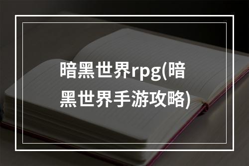 暗黑世界rpg(暗黑世界手游攻略)