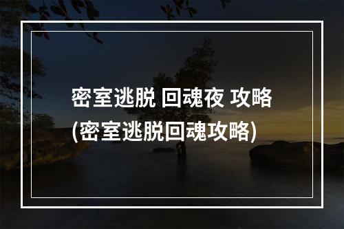 密室逃脱 回魂夜 攻略(密室逃脱回魂攻略)