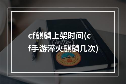 cf麒麟上架时间(cf手游淬火麒麟几次)