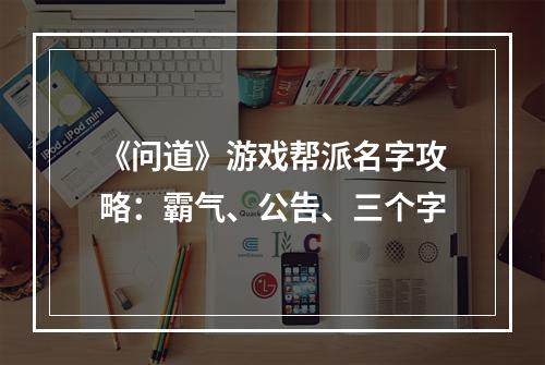 《问道》游戏帮派名字攻略：霸气、公告、三个字