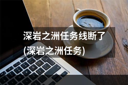 深岩之洲任务线断了(深岩之洲任务)